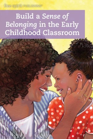 Build a Sense of Belonging in the Early Childhood Classroom